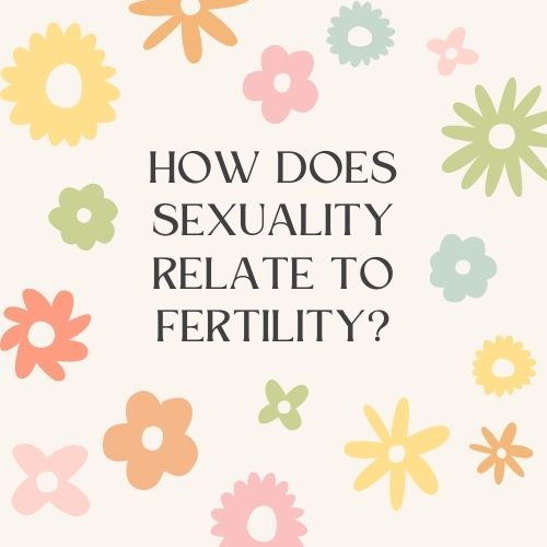 How Fertility Relates to our Sexuality